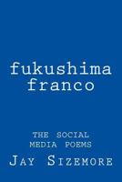 Fukushima Franco: The Social Media Poems 1547297662 Book Cover