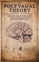 Polyvagal Theory: A Self-Help Guide to Understanding the Nervous System - Ease Anxiety, Depression, Stress, PTSD by Activating the Vagus Nerve 151368003X Book Cover