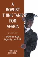 A Robust Think Tank for Africa: Words of Hope, Ingenuity and Faith 148280381X Book Cover