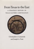 From Texas to the East: A Strategic History of Texas Eastern Corporation 089096551X Book Cover