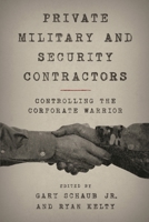 Private Military and Security Contractors: Controlling the Corporate Warrior 1442260211 Book Cover