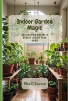 Indoor Garden Magic: Cultivating Nature’s Beauty Inside Your Home B0CG8CWDRK Book Cover