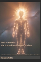 Path to Moksha: The Eternal Teachings of Jainism: Explore Jainism’s history, cosmic beliefs, rebirth and the soul-liberating festival of Paryushana B0FD89ZJGD Book Cover