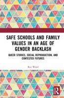 Safe Schools and Family Values in an Age of Gender Backlash: Queer Stories, Social Reproduction, and Contested Futures 1041333439 Book Cover
