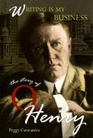 Writing Is My Business: The Story of O. Henry (World Writers) 1599350319 Book Cover