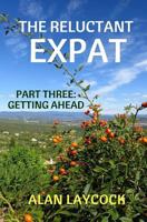 The Reluctant Expat: Part Three - Getting Ahead 1726231984 Book Cover