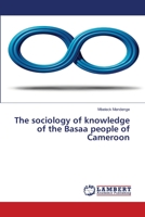 The sociology of knowledge of the Basaa people of Cameroon 6203201421 Book Cover
