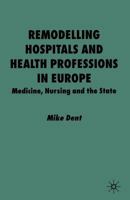 Remodelling Hospitals and Health Professions in Europe: Medicine, Nursing and the State 0333760670 Book Cover