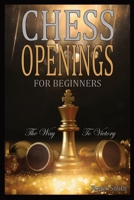 Chess Openings For Beginners: The Way To Victory B08WV4ZPR1 Book Cover
