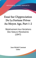 Essai Sur L'Appreciation De La Fortune Privee Au Moyen Age, Part 1-2: Relativement Aux Variations Des Valeurs Monetaires (1847) 1166768775 Book Cover