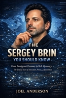 The Sergey Brin You Should Know: From Immigrant Dreamer to Tech Visionary: The Untold Story of Innovation, Power, and Reinvention B0GP6NR85Y Book Cover