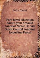 Port-Royal Education Saint Cyran Arnauld Lancelot Nicole de Saci Guyot Coustel Fontaine Jacqueline Pascal 5518524471 Book Cover