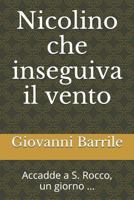 Nicolino che inseguiva il vento: Accadde a S. Rocco, un giorno ... 1520409664 Book Cover