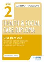 Level 2 Health & Social Care Diploma Dem 202 Assessment Workbook: The Person-Centred Approach to the Care and Support of Individuals with Dementiaunit Dem 202 1471806898 Book Cover