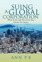 Suing a Global Corporation: What to Do and Not Do in Your Pursuit for Justice 146538572X Book Cover