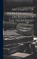 Argument Of John Cochrane, On Behalf Of The Proponent: In The Matter Of The Probate Of The Last Will And Testament Of James P. Allaire, Late Of New ... City And County Of New York, October 11 And 1021028363 Book Cover