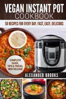 Vegan Instant Pot Cookbook: 50 Recipes for Every Day. Fast, Easy, Delicious.Complete Guide, Tips & Tricks, New Release 1979829233 Book Cover