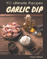 50 Ultimate Garlic Dip Recipes: I Love Garlic Dip Cookbook! B08NZ7VFW7 Book Cover