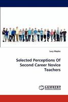 Selected Perceptions Of Second Career Novice Teachers 3838374940 Book Cover