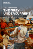 The Grey Undercurrent: Whalers and Littoral Societies at the Deep Beaches of Africa (1770-1920) 3110759675 Book Cover