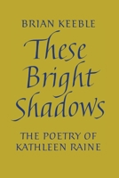 These Bright Shadows: The Poetry of Kathleen Raine 1621386724 Book Cover