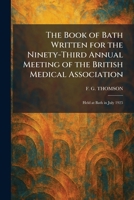 The Book of Bath Written for the Ninety-Third Annual Meeting of the British Medical Association: Held at Bath in July 1925 1025314905 Book Cover