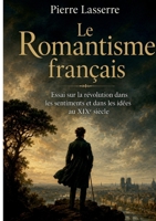 Le Romantisme français: Essai sur la révolution dans les sentiments et dans les idées au XIXe siècle (French Edition) 2322853402 Book Cover