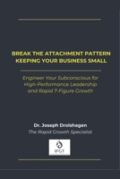 Break the Attachment Pattern Keeping Your Business Small: Engineer Your Subconscious for High-Performance Leadership and Rapid 7-Figure Growth (The SMT Method™ Series) B0G6S5Q4SM Book Cover
