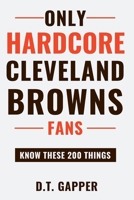 Only HARDCORE Cleveland Browns Fans Know These 200 Things: Deep-Cut Trivia, Hidden Stories, and Surprising Facts from Every Era of Cleveland Browns History (200 Facts for HARDCORE Fans) B0H3FK7925 Book Cover
