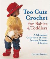 Too Cute Crochet for Babies & Toddlers: A Whimsical Collection of Hats, Scarves, Mittens & Booties 1579905811 Book Cover