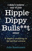 I Didn't Believe Any of This Hippie Dippy Bullshit Either: A Skeptic's Awakening to the Spiritual Universe 0692080902 Book Cover