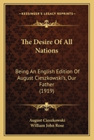 The Desire Of All Nations: Being An English Edition Of August Cieszkowski's, Our Father 0548706069 Book Cover