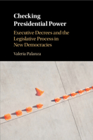 Checking Presidential Power: Executive Decrees and the Legislative Process in New Democracies 1108446639 Book Cover