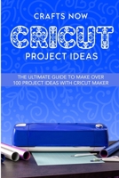 Cricut Project Ideas: The ultimate guide to make over 100 project ideas with cricut maker 1914120175 Book Cover