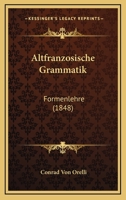 Altfranzosische Grammatik: Formenlehre (1848) 1160781672 Book Cover
