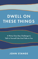 Dwell on These Things: A Thirty-One-Day Challenge to Talk to Yourself Like God Talks to You 0593193296 Book Cover