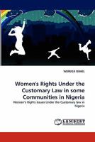 Women's Rights Under the Customary Law in some Communities in Nigeria: Women's Rights Issues Under the Customary law in Nigeria 3843390193 Book Cover