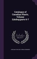 Catalogue of Canadian Plants, Volume 3, parts 6-7 1377553167 Book Cover