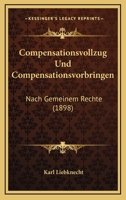Compensationsvollzug Und Compensationsvorbringen: Nach Gemeinem Rechte (1898) 116103868X Book Cover
