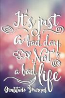 Gratitude Journal: It's Just a Bad Day, Not a Bad Life - Gratitude Journal with Daily Scriptures 365 Days - Gifts for Women/Teens/Seniors: Gratitude Journal 1978173024 Book Cover