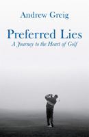 Preferred Lies: A Journey to the Heart of Golf 0753821567 Book Cover