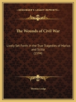 The Wounds Of Civil War: Lively Set Forth In The True Tragedies Of Marius And Scilla 1437348688 Book Cover