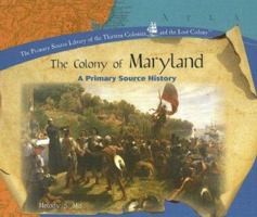 The Colony of Maryland: A Primary Source History (The Primary Source Library of the Thirteen Colonies and the Lost Colony) 1404234349 Book Cover