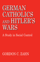 German Catholics and Hitler's Wars: A Study in Social Control 026801017X Book Cover