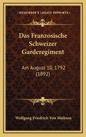 Das Franzosische Schweizer-Garderegiment Am 10. August 1792 1149015977 Book Cover