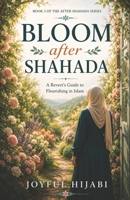 Bloom After Shahada: A Revert’s Guide to Flourishing in Islam B0FC2P83FZ Book Cover