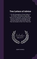 Two Letters of Advice: I. for the Susception of Holy Orders, II. for Studies Theological, Especially Such as Are Rational; At the End of the Former Is Inserted a Catalogue of the Christian Writers and 1358901074 Book Cover