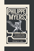 PHILIPPE MYERS: The Hockey Star Who Never Gave Up (A biography book for kids) B0F46VG42R Book Cover