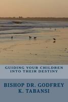 Guiding Your Children Into Their Destiny 0977861015 Book Cover
