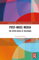 Post-Mass Media: The Super-Crisis of Relevance (Routledge Studies in Media Theory and Practice) 103288486X Book Cover